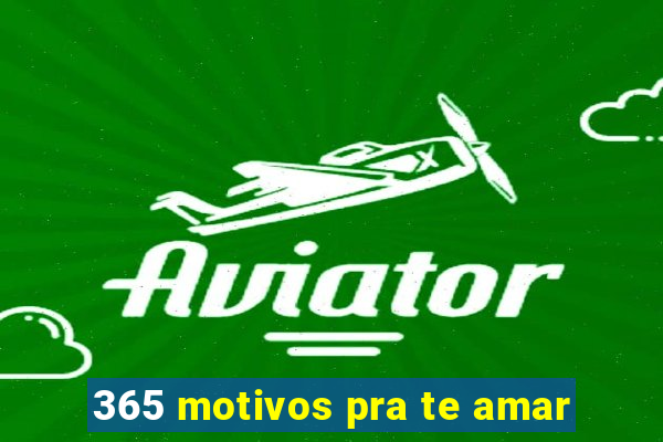 365 motivos pra te amar